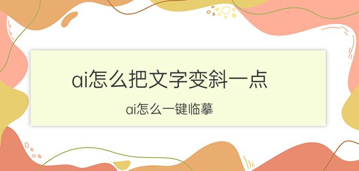 ai怎么把文字变斜一点 ai怎么一键临摹？